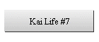 Kai Life #7