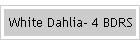 White Dahlia- 4 BDRS