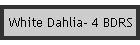 White Dahlia- 4 BDRS